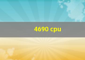 4690 cpu